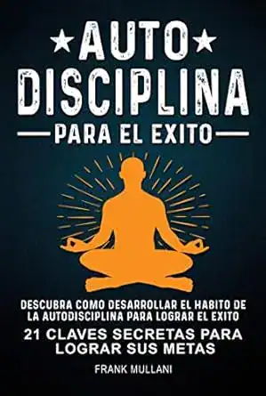 Autodisciplina Para el Exito - Descubra Como Desarrollar el Hábito de la Autodisciplina Para Lograr el Exito 21 Claves Secretas Para Lograr sus Metas ... y Superación Personal (Spanish Edition)
