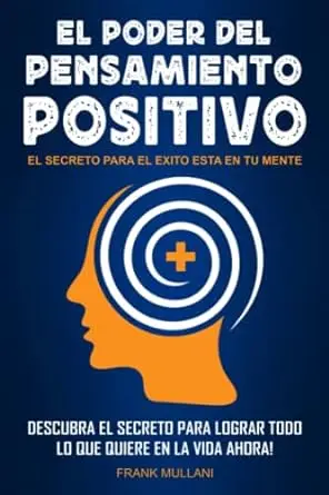 El PODER DEL PENSAMIENTO POSITIVO - Descubra el Secreto Para Lograr Todo lo que Quiere en La Vida Ahora!