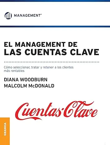 El management de las cuentas clave. Cómo seleccionar, tratar y retener a los clientes más rentables (Spanish Edition)