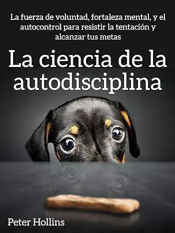 La ciencia de la autodisciplina La fuerza de voluntad, fortaleza mental, y el autocontrol para resistir la tentación y alcanzar tus metas (Peter Hollins Español nº 2)
