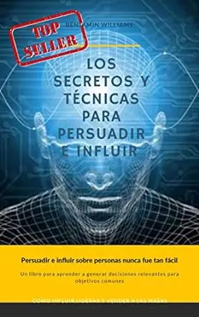 Los secretos y técnicas para persuadir e influir sobre personas y grupos Un libro para aprender a generar decisiones relevantes para objetivos comunes