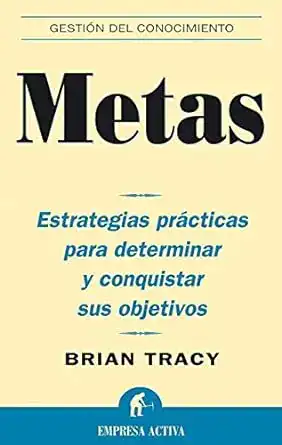 Metas Estrategias prácticas para determinar y conquistar sus objetivos (Gestión del conocimiento)
